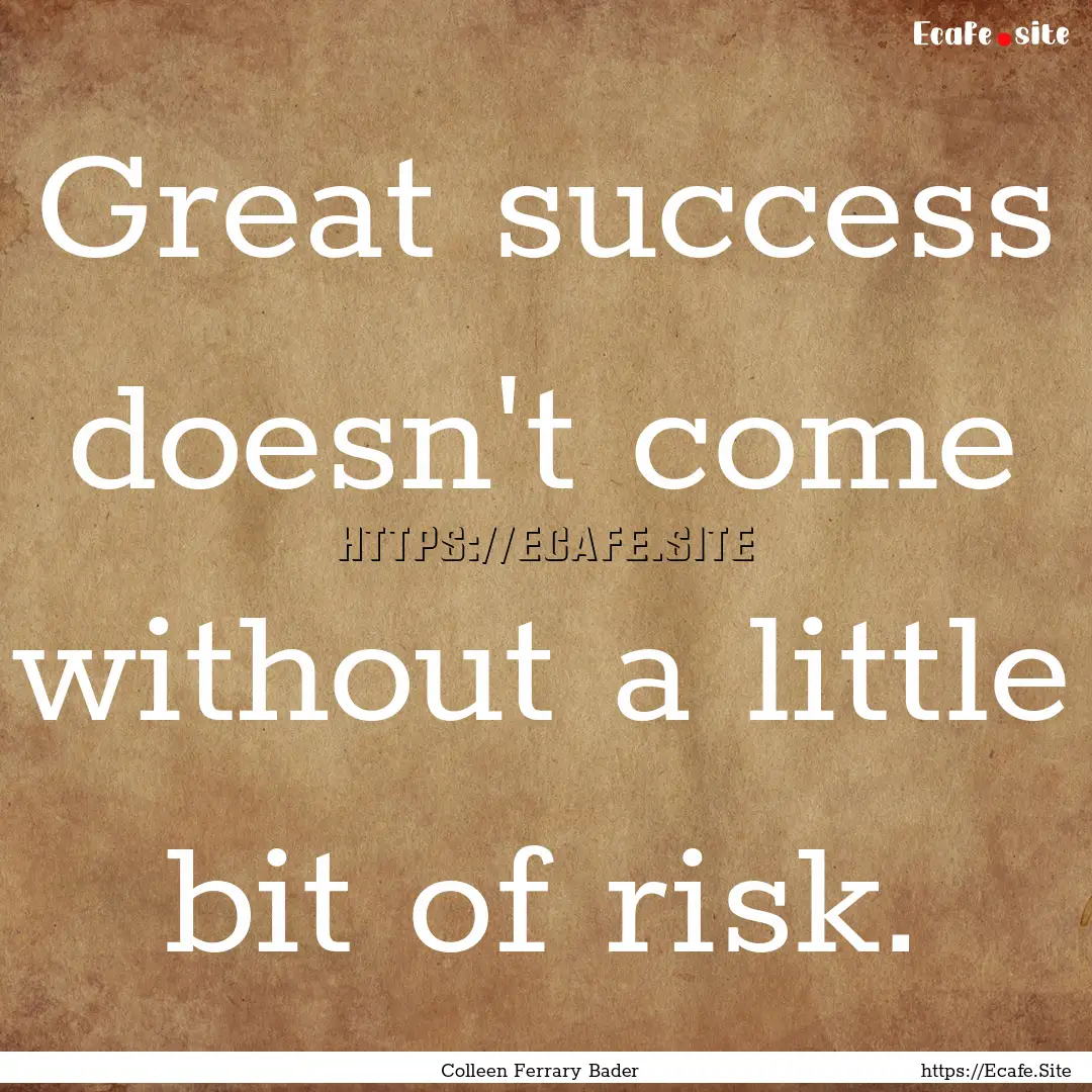 Great success doesn't come without a little.... : Quote by Colleen Ferrary Bader