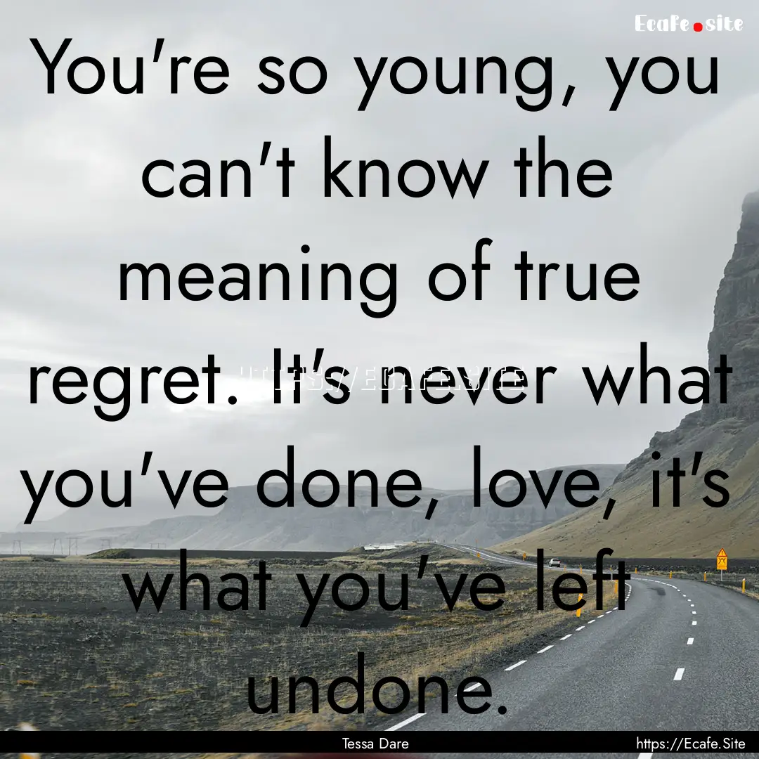 You're so young, you can't know the meaning.... : Quote by Tessa Dare