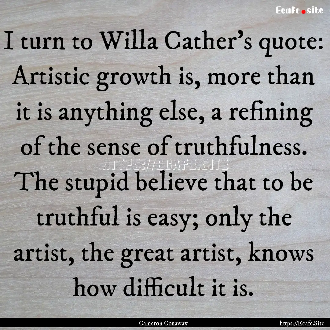 I turn to Willa Cather’s quote: Artistic.... : Quote by Cameron Conaway