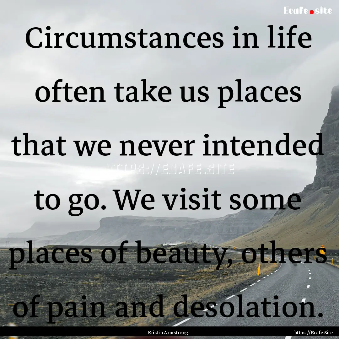 Circumstances in life often take us places.... : Quote by Kristin Armstrong