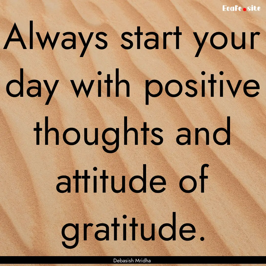 Always start your day with positive thoughts.... : Quote by Debasish Mridha