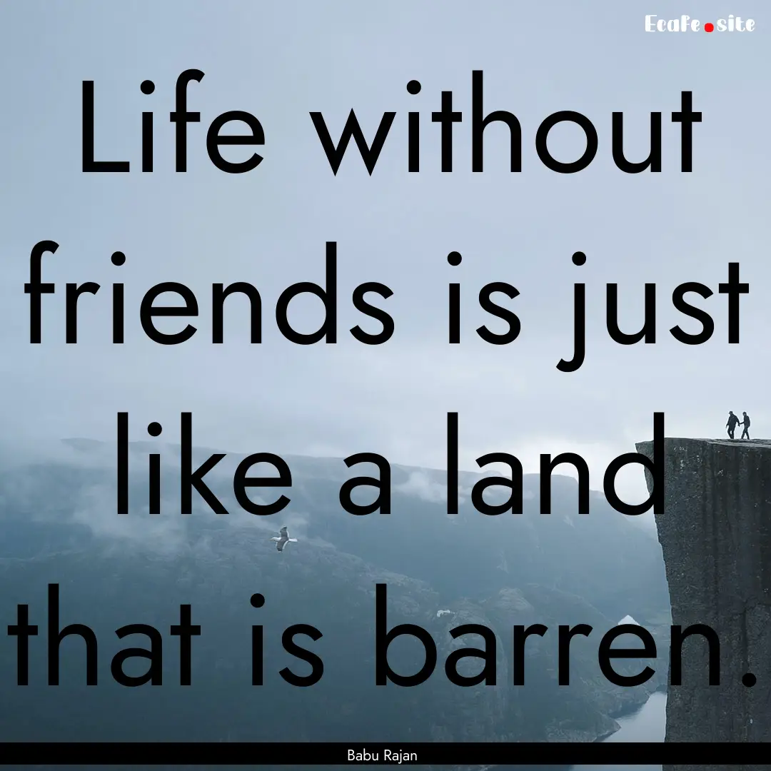 Life without friends is just like a land.... : Quote by Babu Rajan