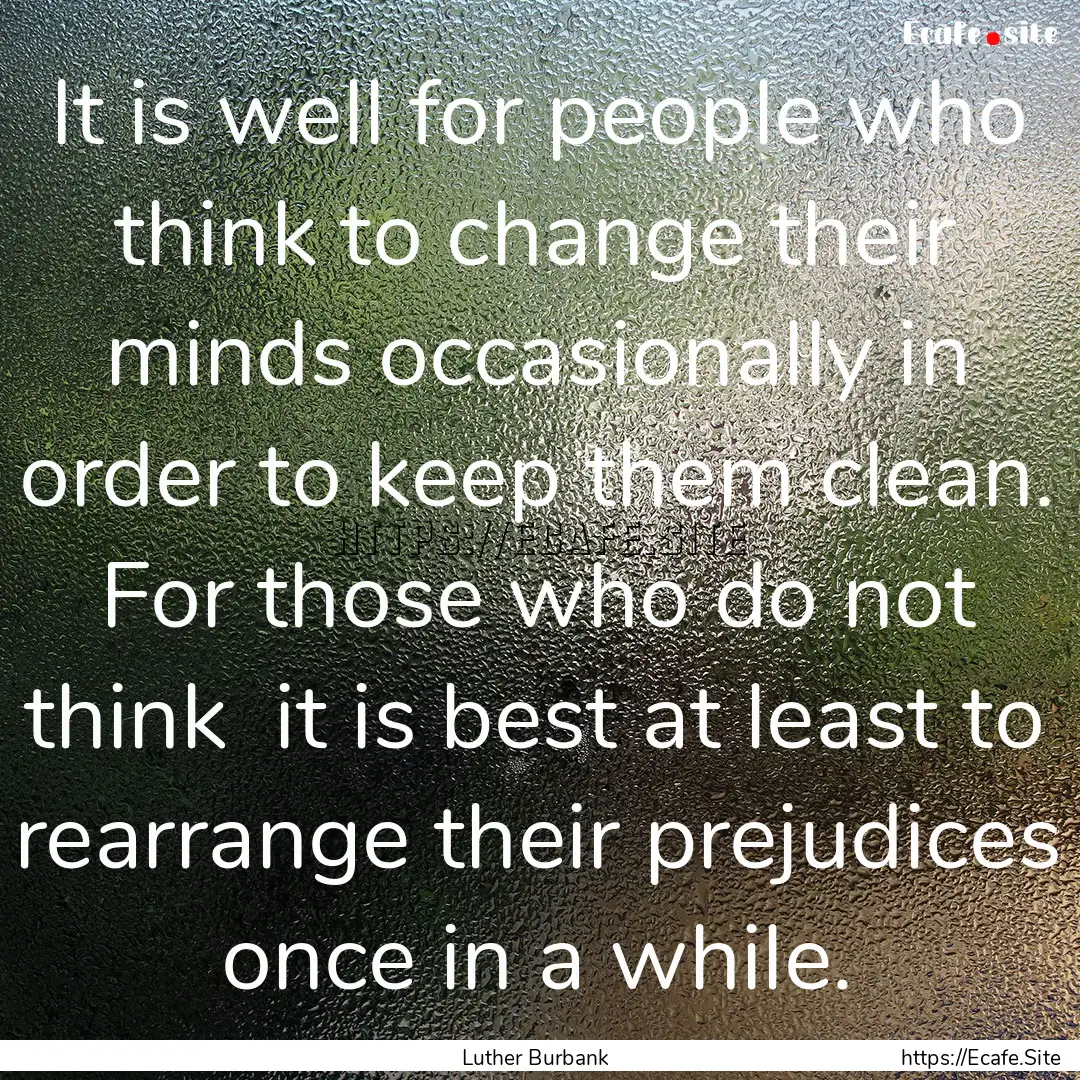 It is well for people who think to change.... : Quote by Luther Burbank