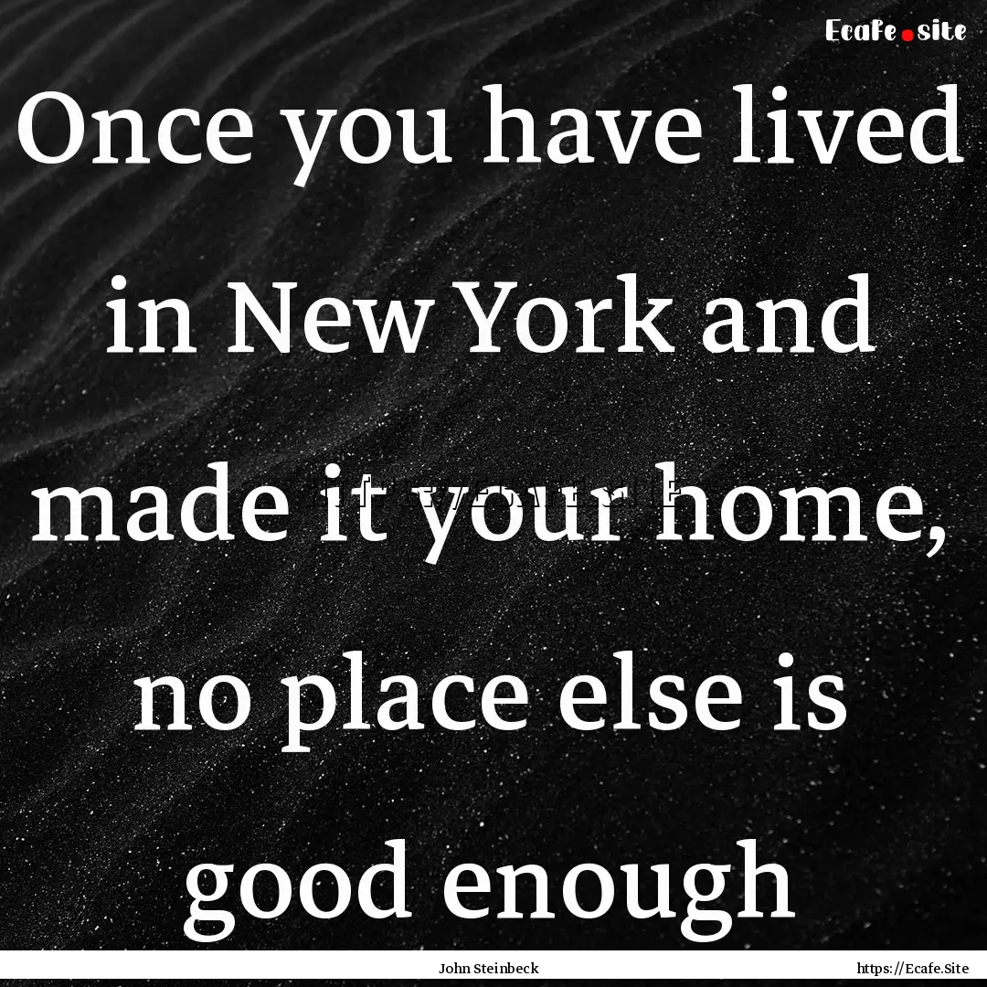 Once you have lived in New York and made.... : Quote by John Steinbeck