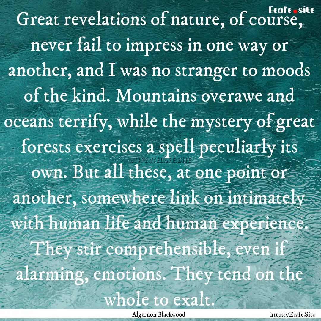 Great revelations of nature, of course, never.... : Quote by Algernon Blackwood