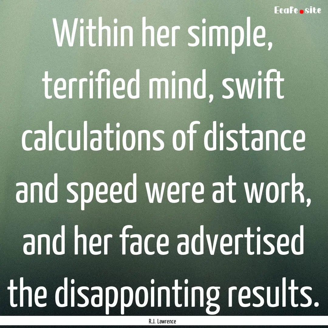 Within her simple, terrified mind, swift.... : Quote by R.J. Lawrence