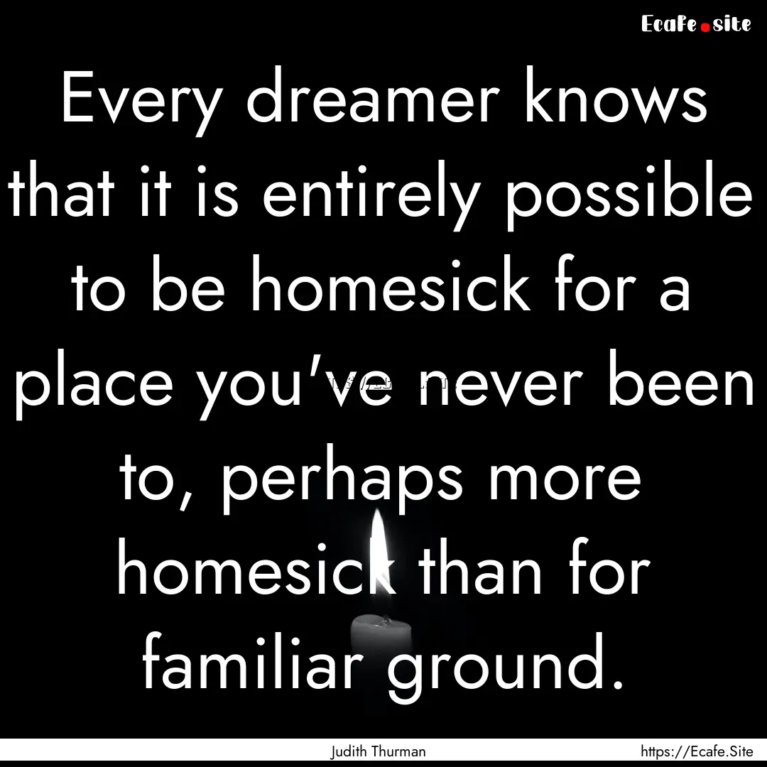 Every dreamer knows that it is entirely possible.... : Quote by Judith Thurman