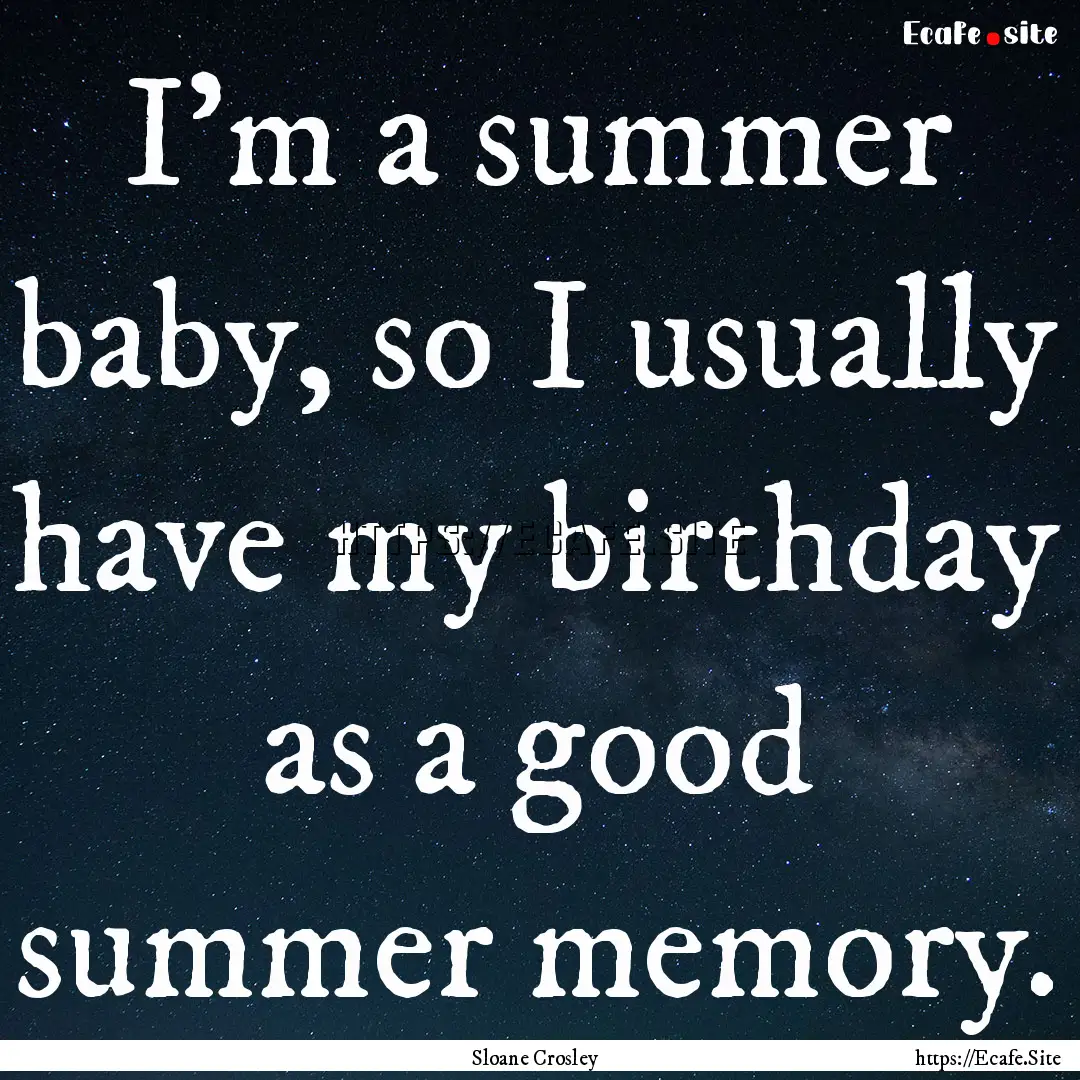 I'm a summer baby, so I usually have my birthday.... : Quote by Sloane Crosley