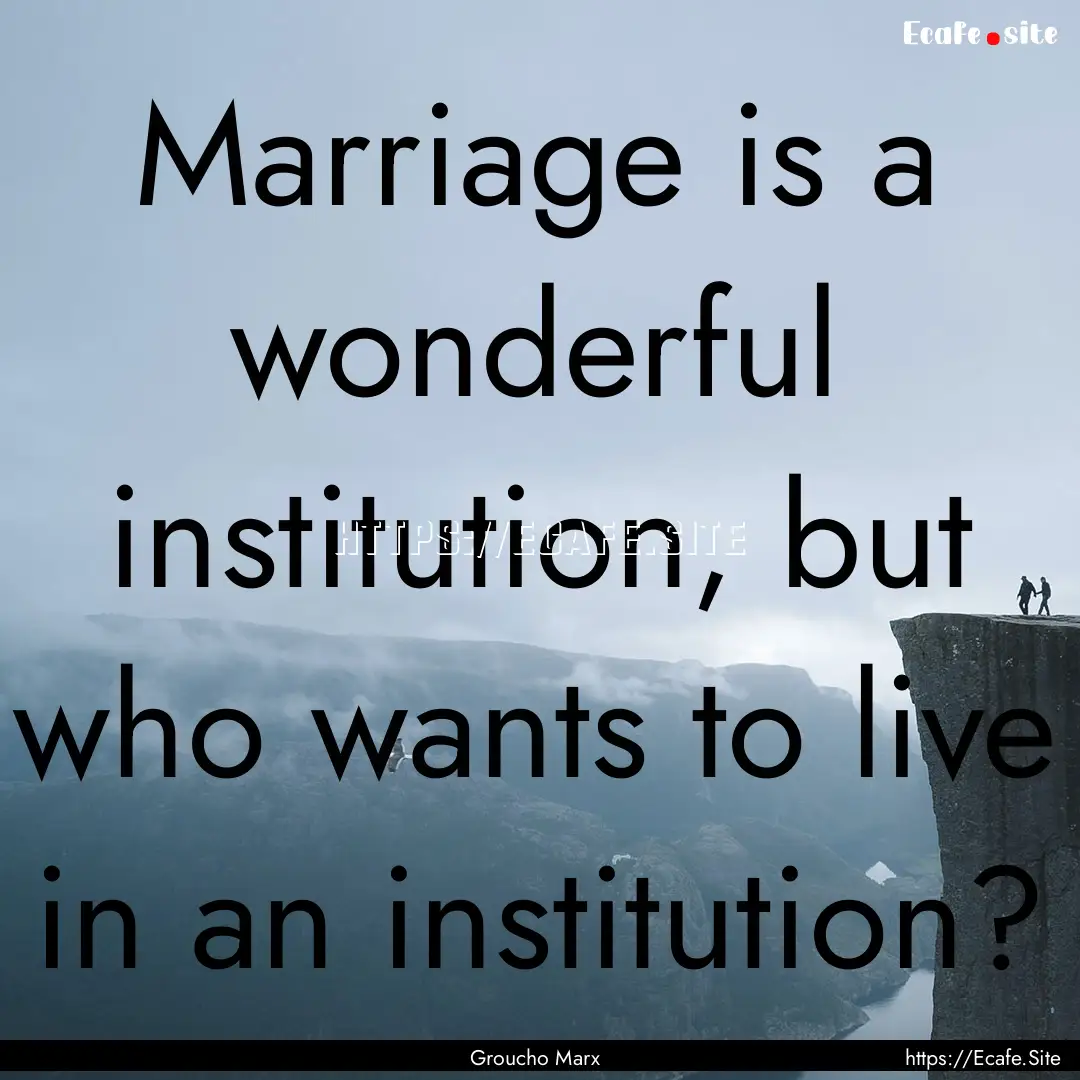 Marriage is a wonderful institution, but.... : Quote by Groucho Marx