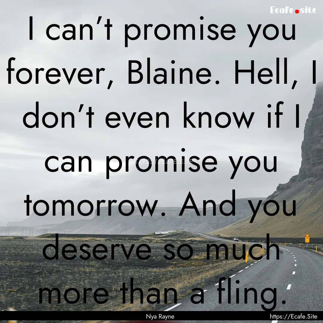 I can’t promise you forever, Blaine. Hell,.... : Quote by Nya Rayne