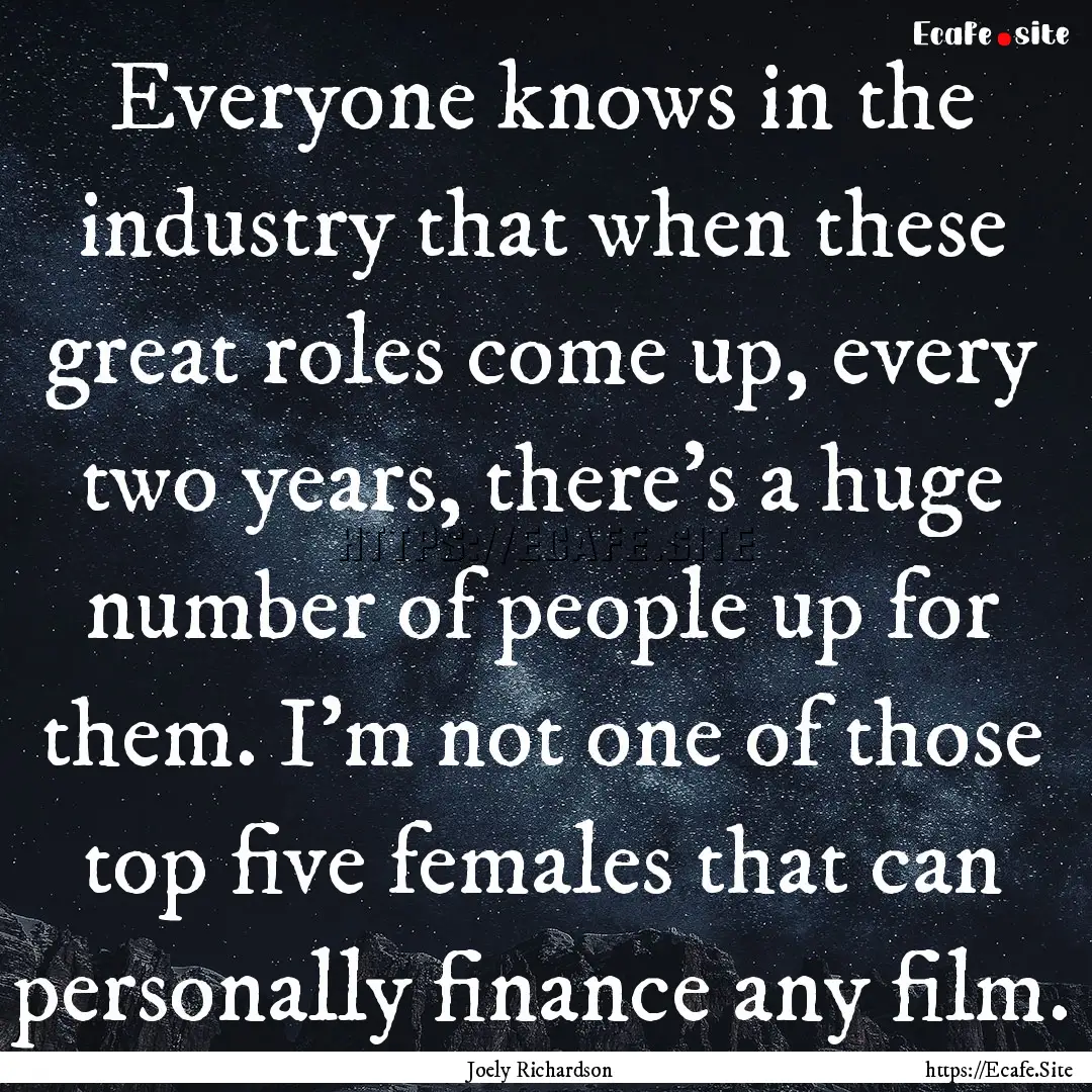 Everyone knows in the industry that when.... : Quote by Joely Richardson