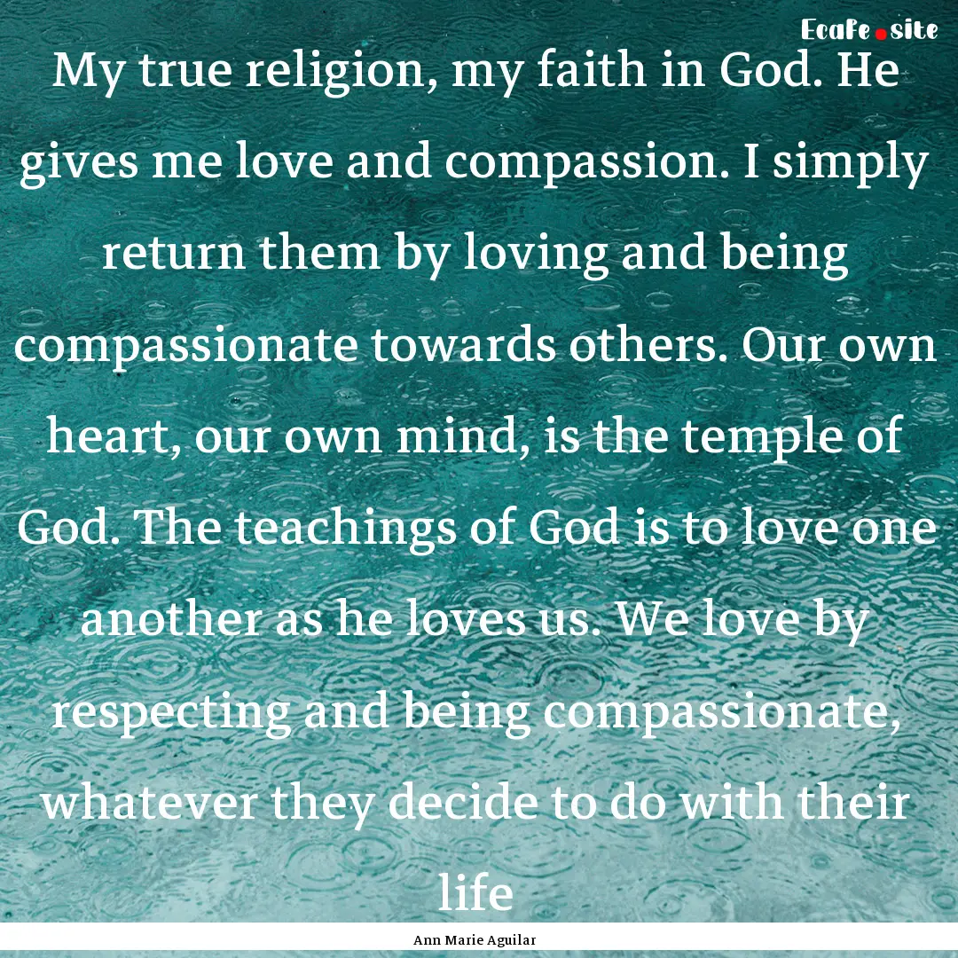 My true religion, my faith in God. He gives.... : Quote by Ann Marie Aguilar