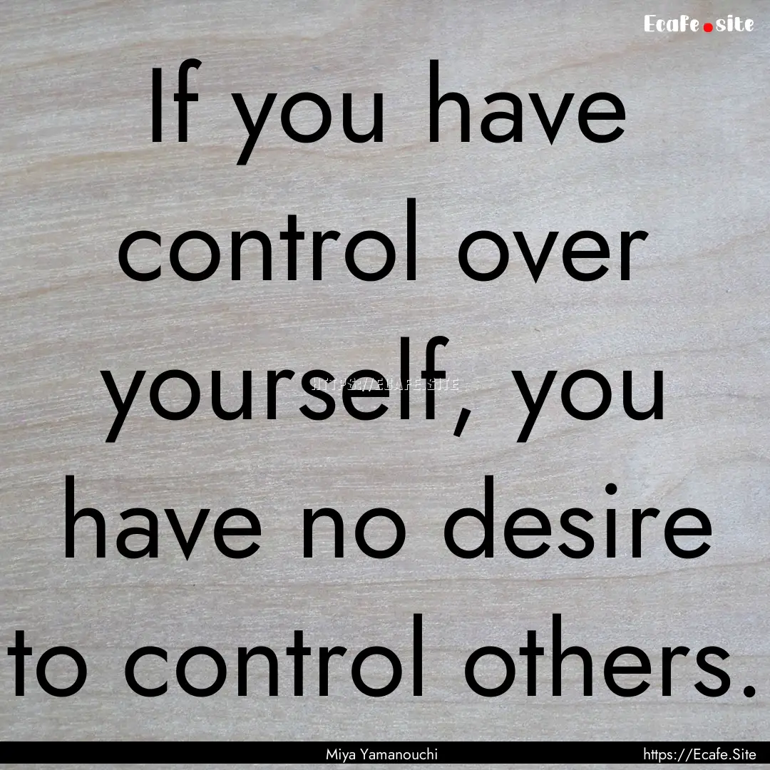 If you have control over yourself, you have.... : Quote by Miya Yamanouchi