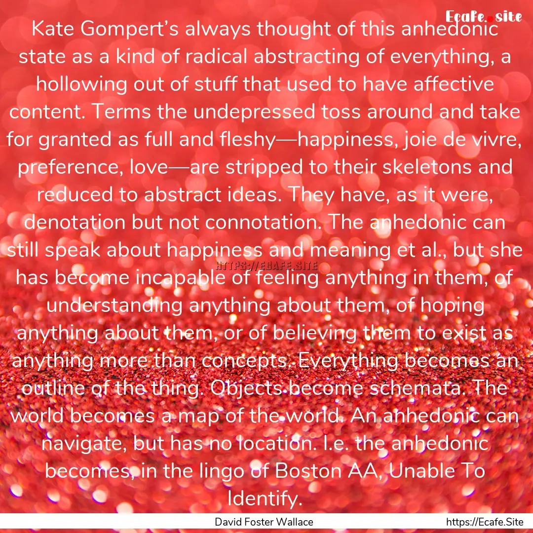 Kate Gompert’s always thought of this anhedonic.... : Quote by David Foster Wallace