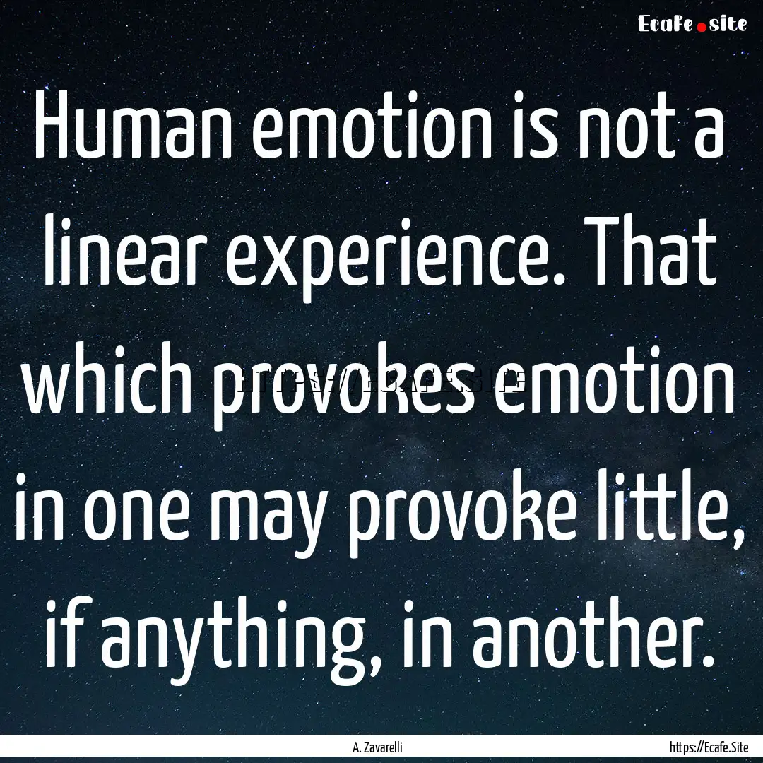 Human emotion is not a linear experience..... : Quote by A. Zavarelli