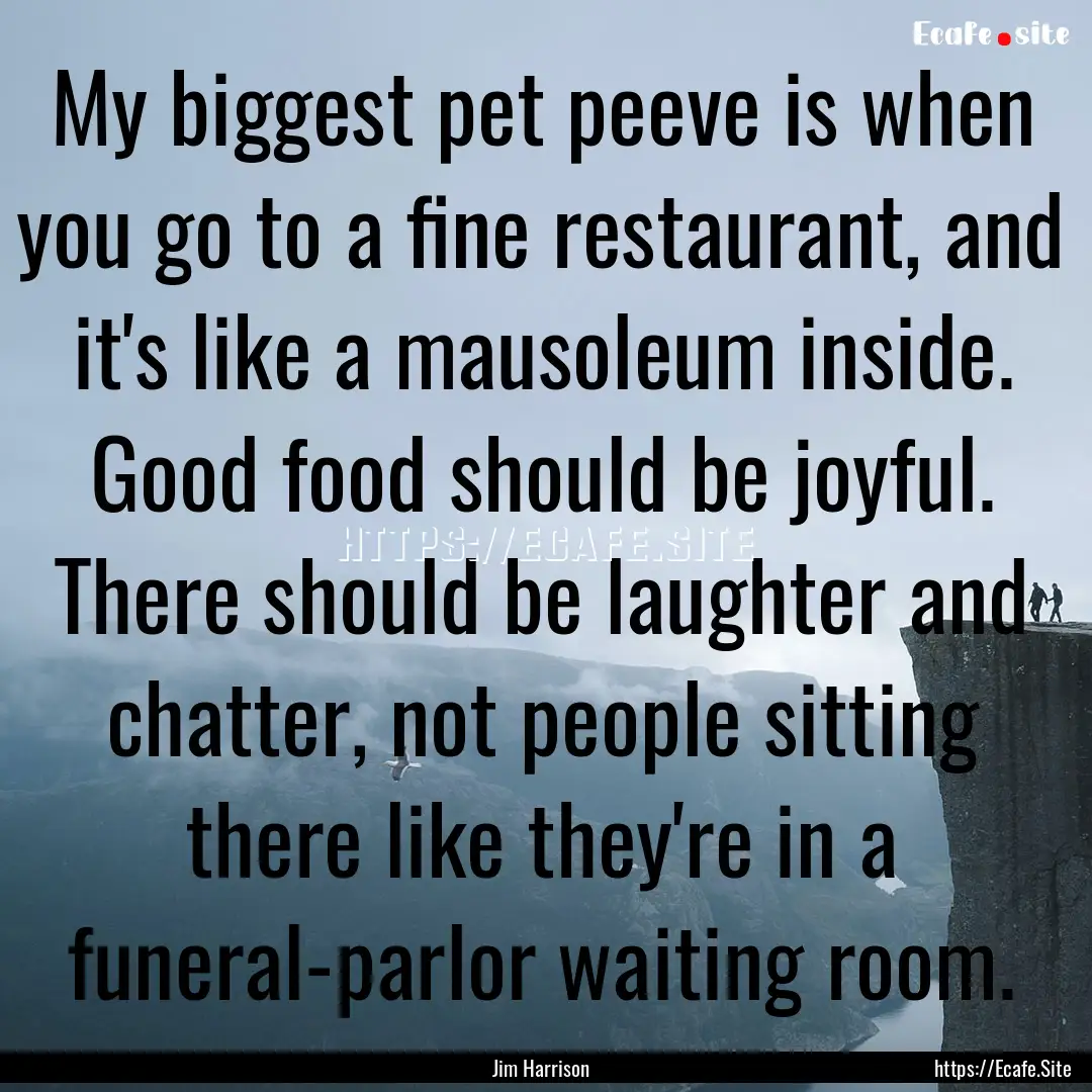 My biggest pet peeve is when you go to a.... : Quote by Jim Harrison