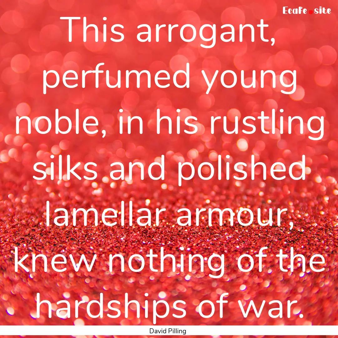 This arrogant, perfumed young noble, in his.... : Quote by David Pilling