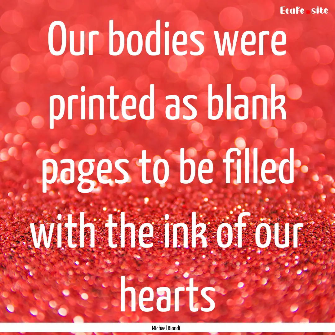 Our bodies were printed as blank pages to.... : Quote by Michael Biondi