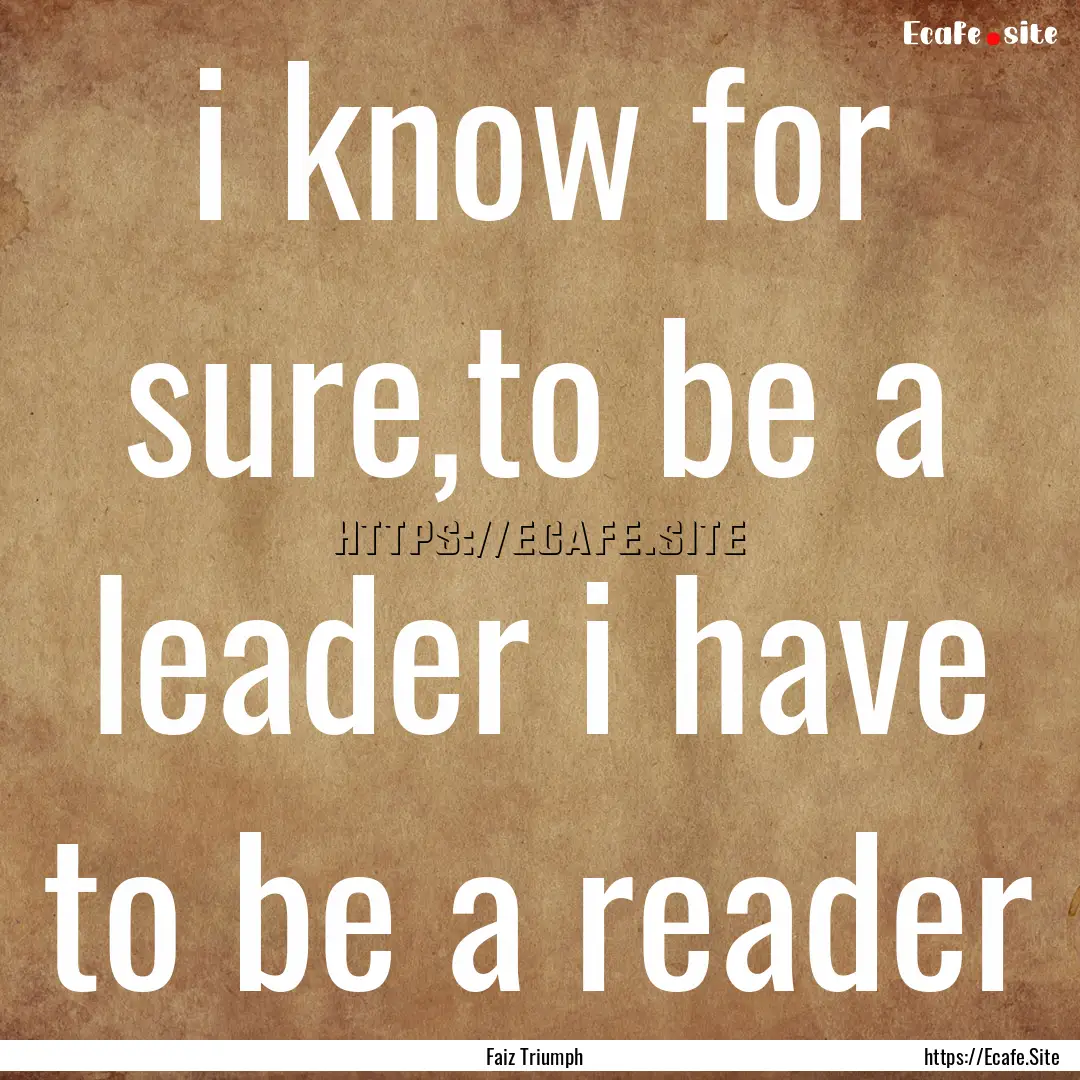 i know for sure,to be a leader i have to.... : Quote by Faiz Triumph