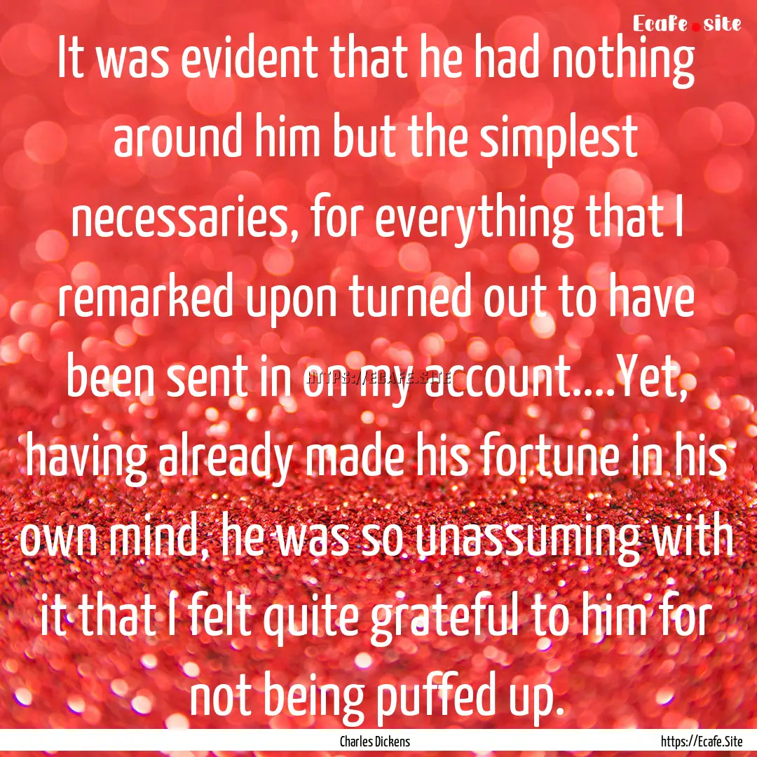 It was evident that he had nothing around.... : Quote by Charles Dickens