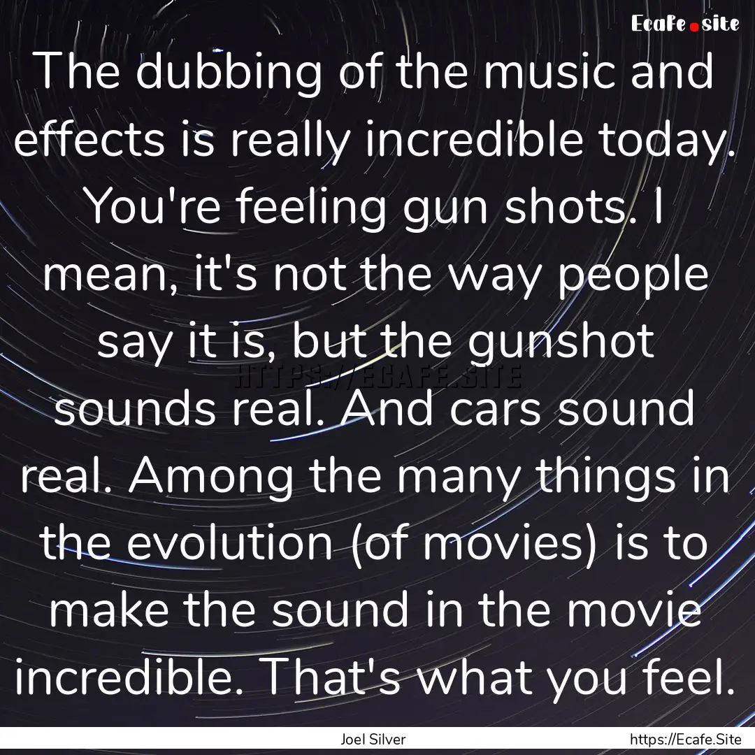 The dubbing of the music and effects is really.... : Quote by Joel Silver