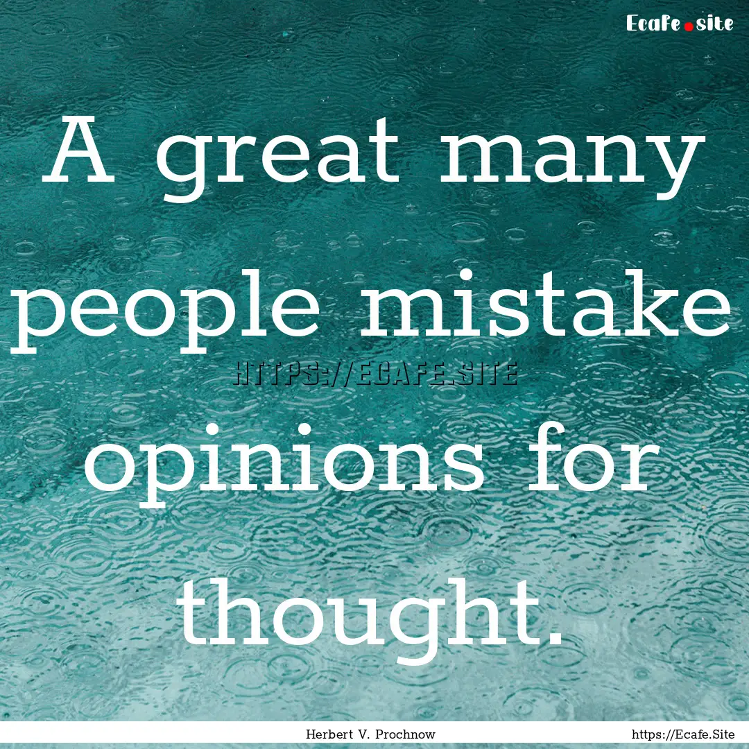 A great many people mistake opinions for.... : Quote by Herbert V. Prochnow