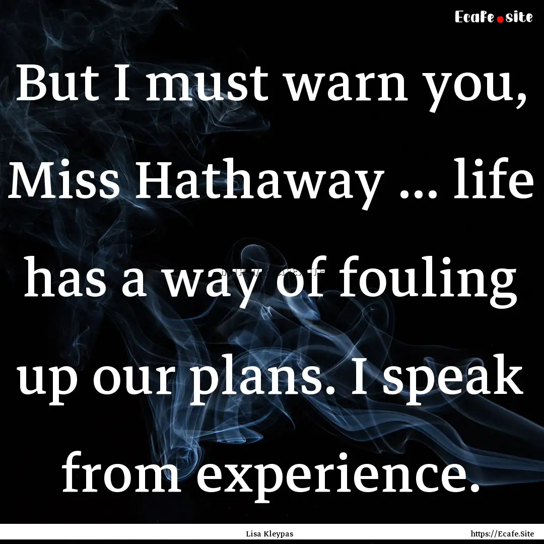 But I must warn you, Miss Hathaway ... life.... : Quote by Lisa Kleypas