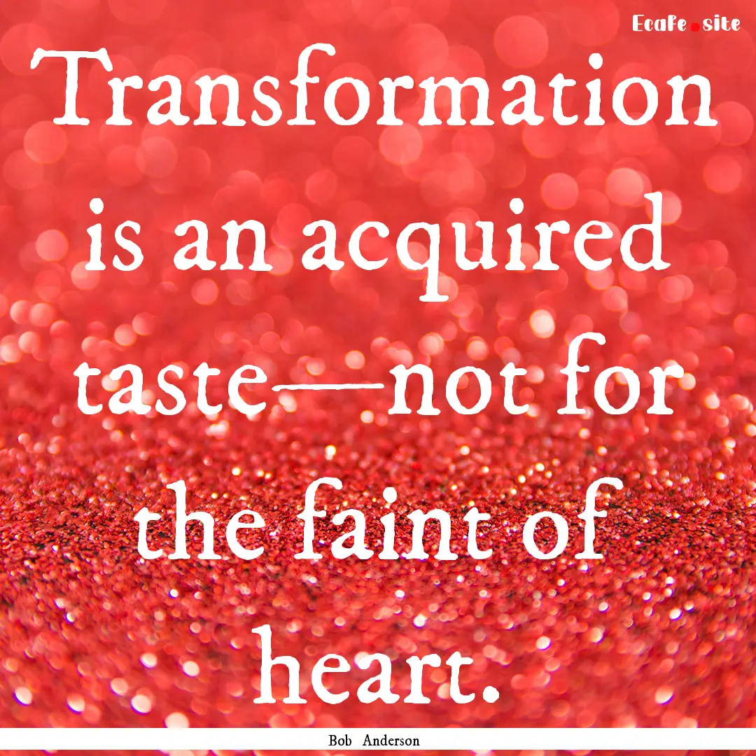 Transformation is an acquired taste—not.... : Quote by Bob Anderson