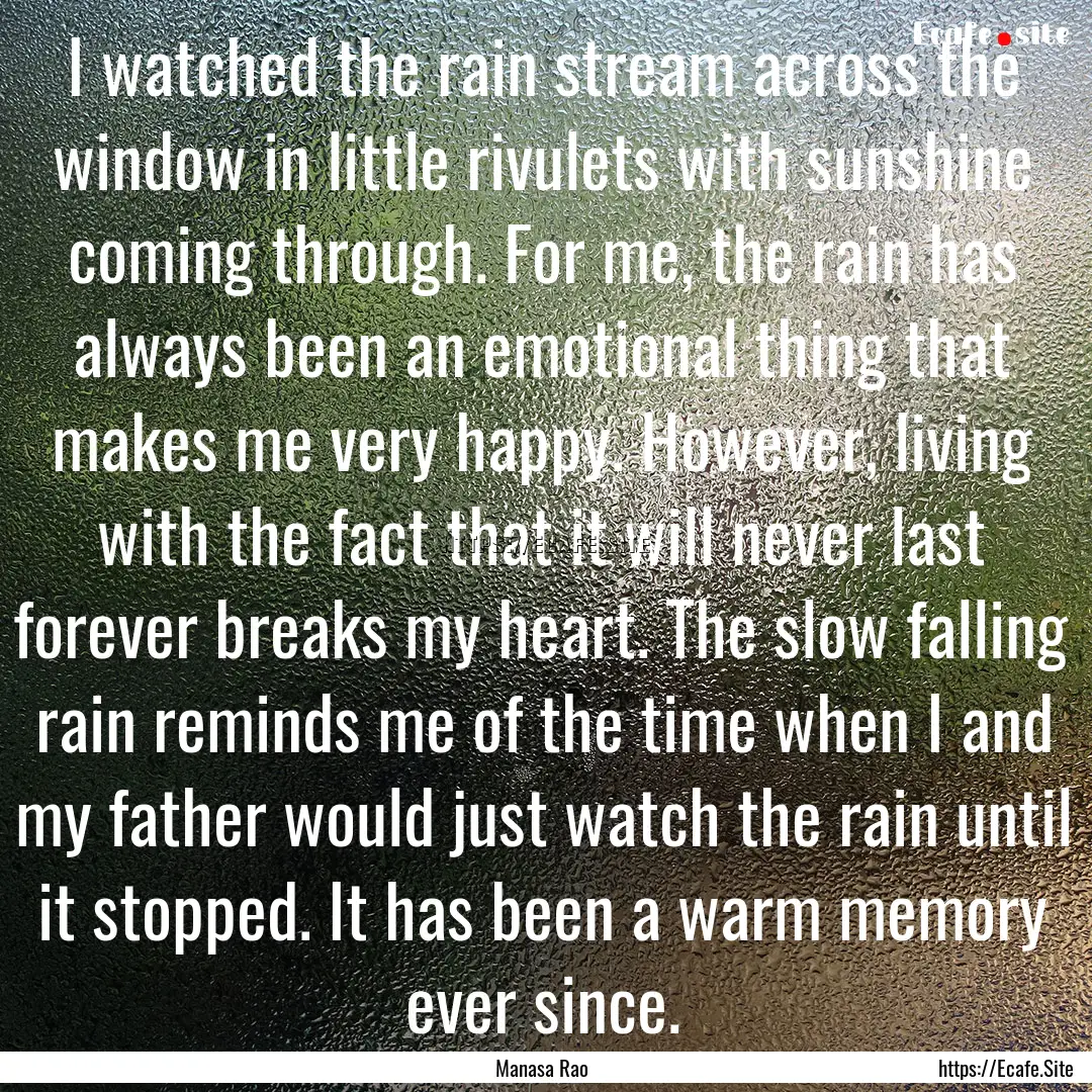 I watched the rain stream across the window.... : Quote by Manasa Rao