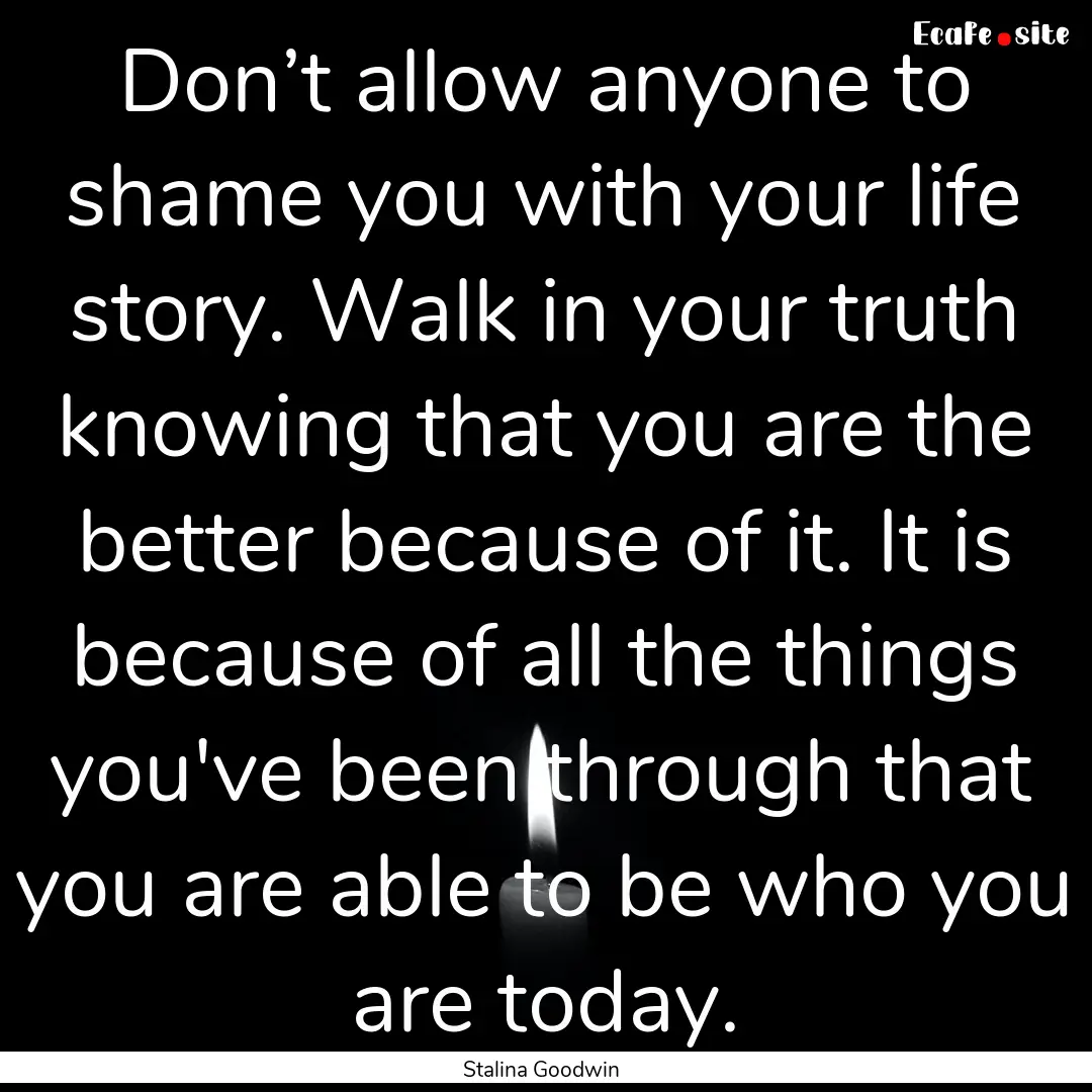 Don’t allow anyone to shame you with your.... : Quote by Stalina Goodwin