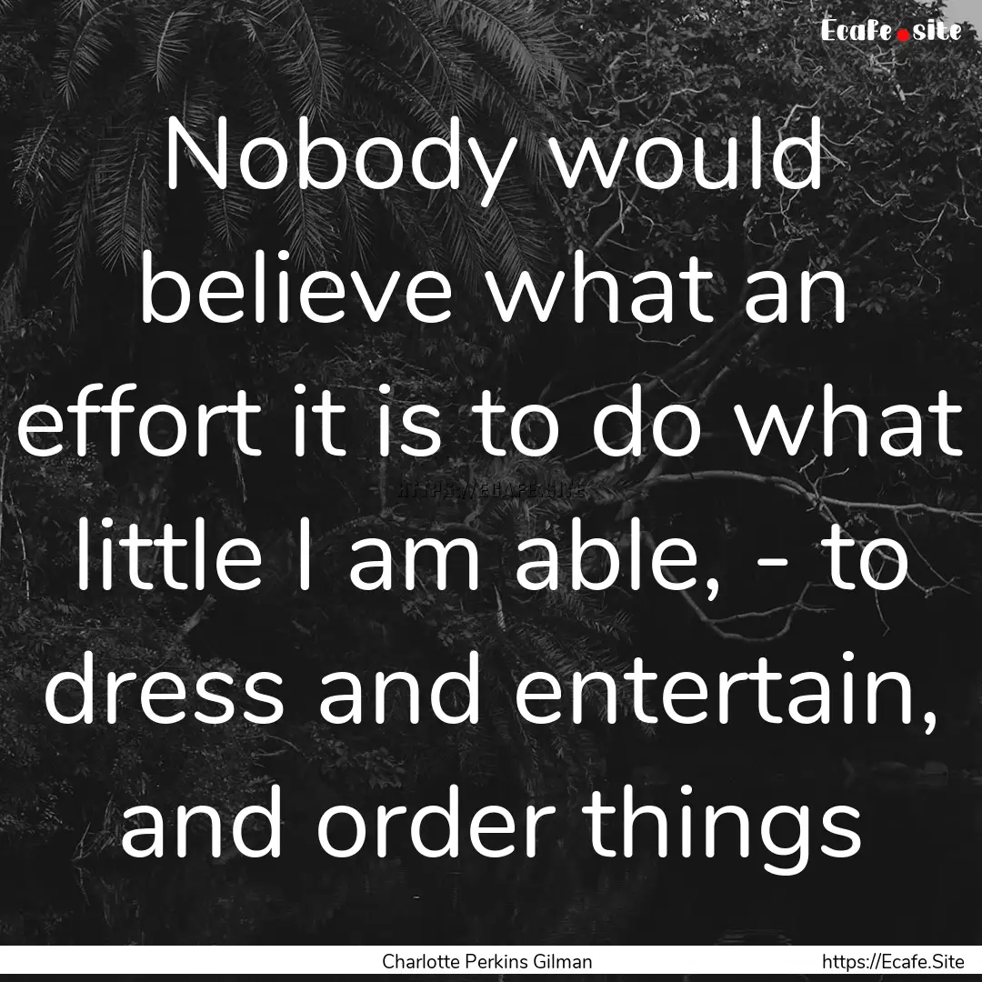 Nobody would believe what an effort it is.... : Quote by Charlotte Perkins Gilman