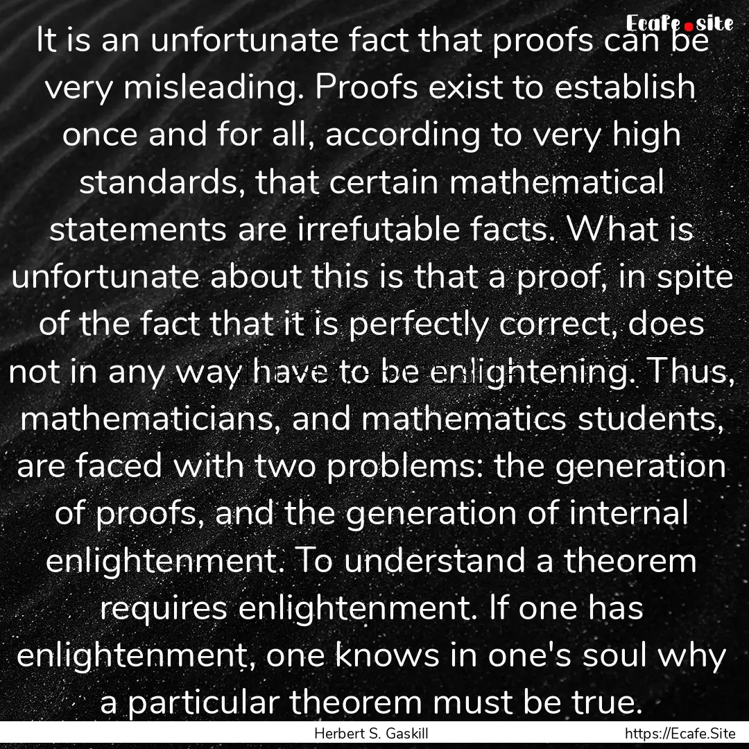 It is an unfortunate fact that proofs can.... : Quote by Herbert S. Gaskill