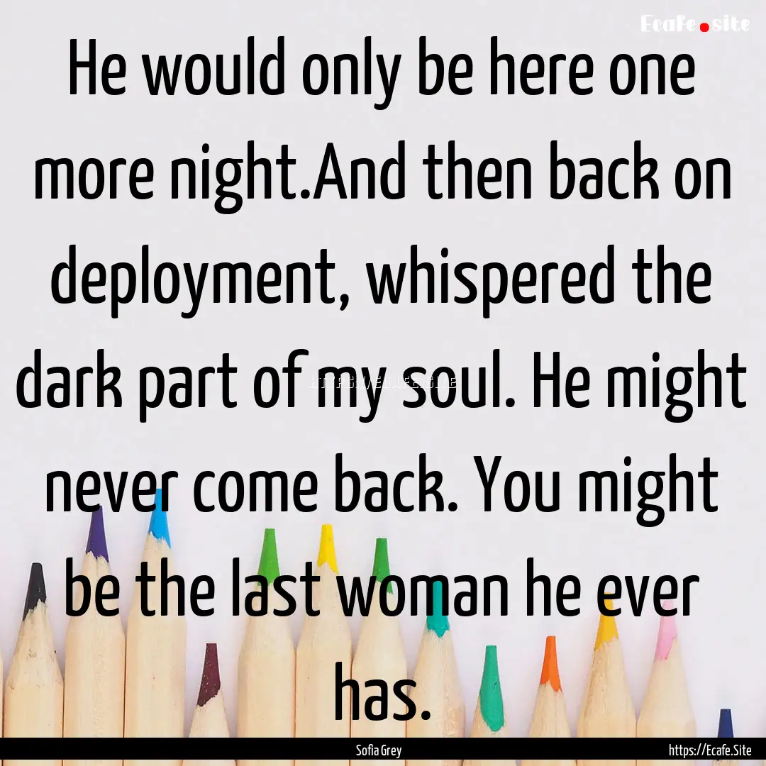 He would only be here one more night.And.... : Quote by Sofia Grey