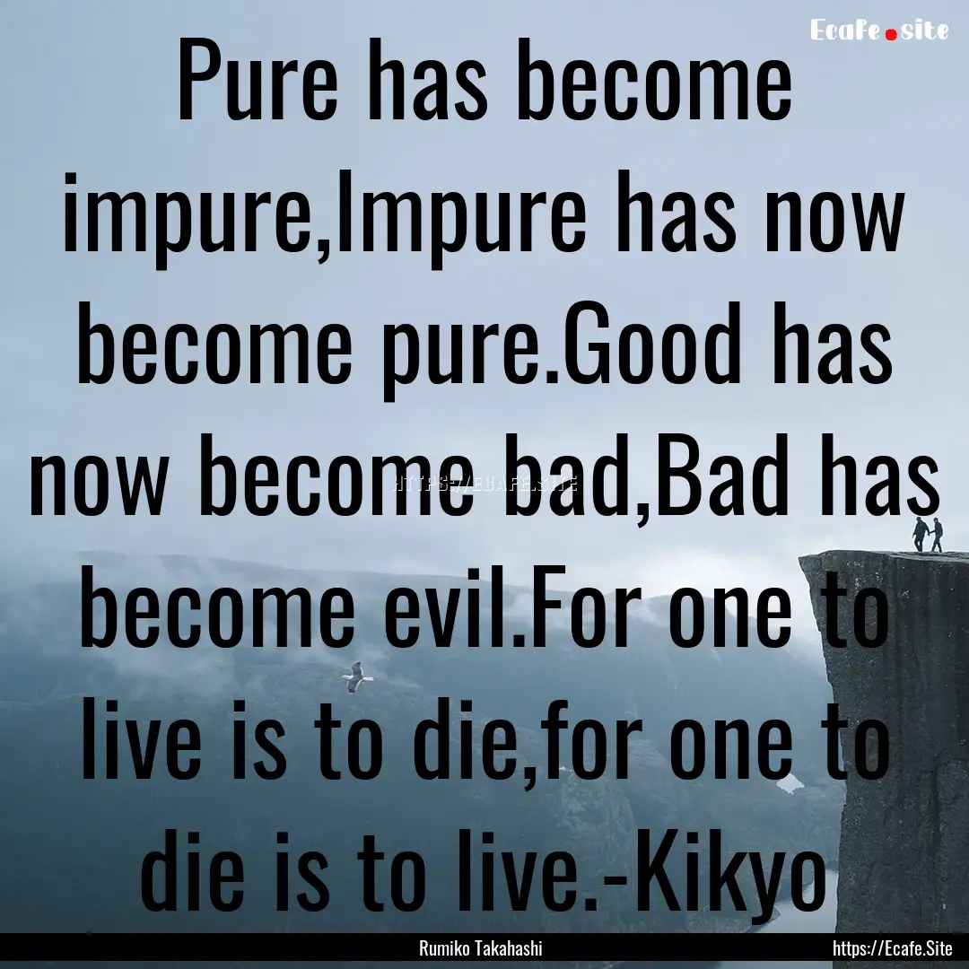 Pure has become impure,Impure has now become.... : Quote by Rumiko Takahashi