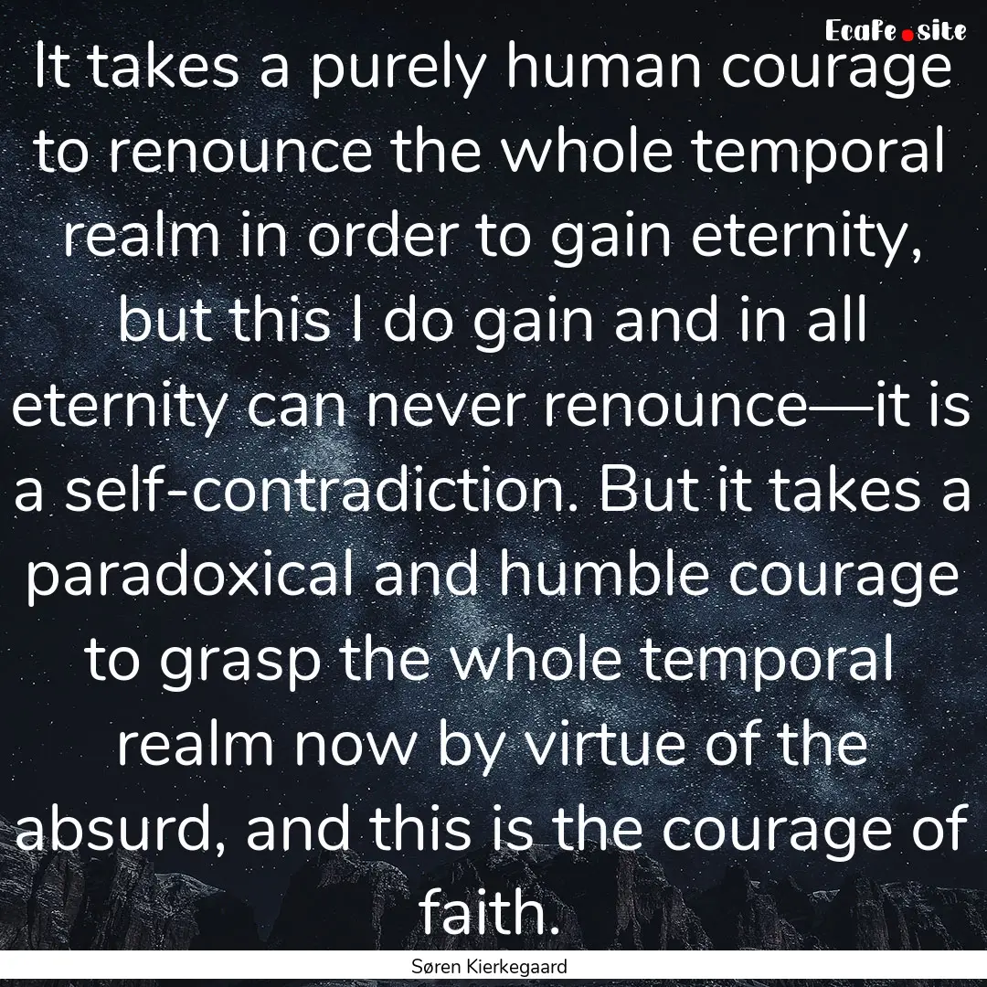 It takes a purely human courage to renounce.... : Quote by Søren Kierkegaard