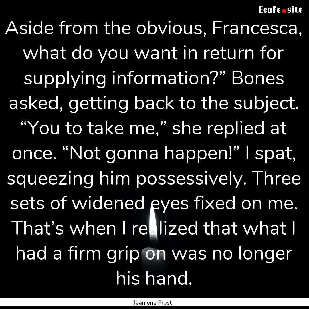 Aside from the obvious, Francesca, what do.... : Quote by Jeaniene Frost