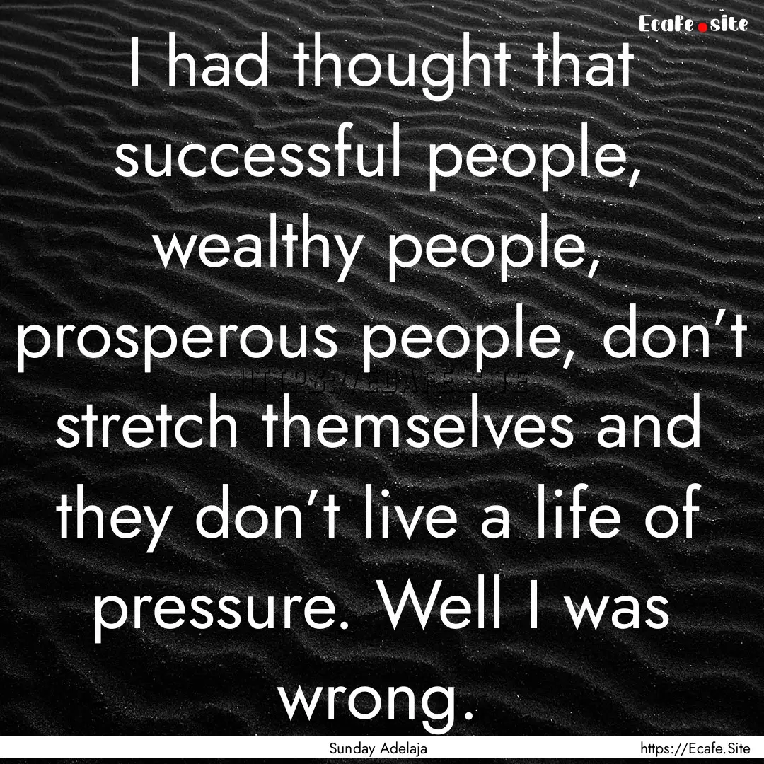 I had thought that successful people, wealthy.... : Quote by Sunday Adelaja