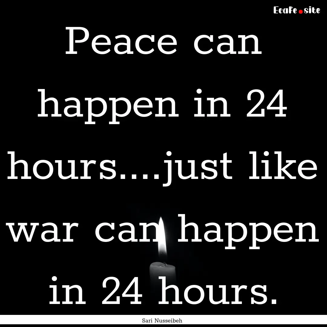 Peace can happen in 24 hours....just like.... : Quote by Sari Nusseibeh