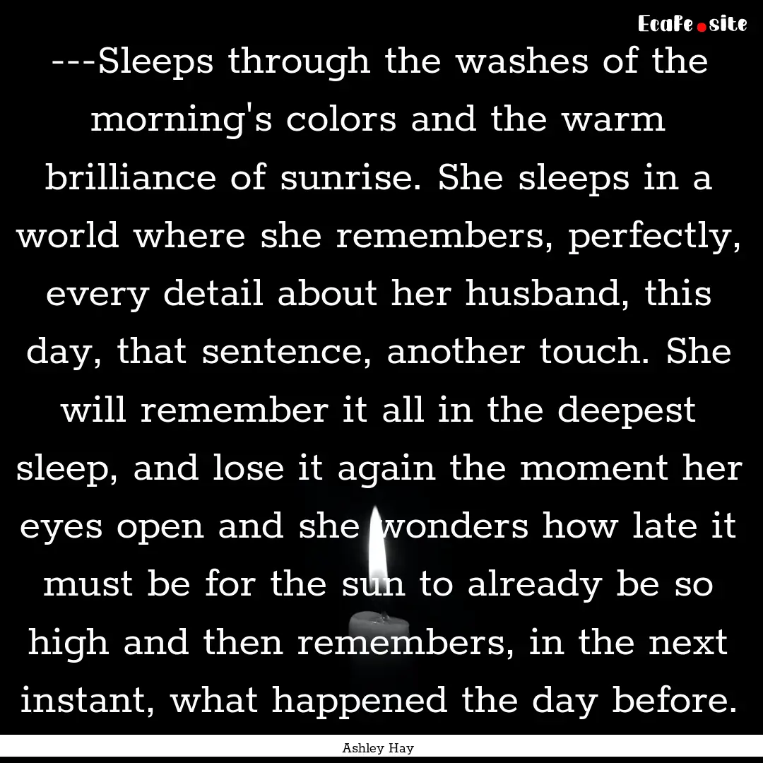 ---Sleeps through the washes of the morning's.... : Quote by Ashley Hay