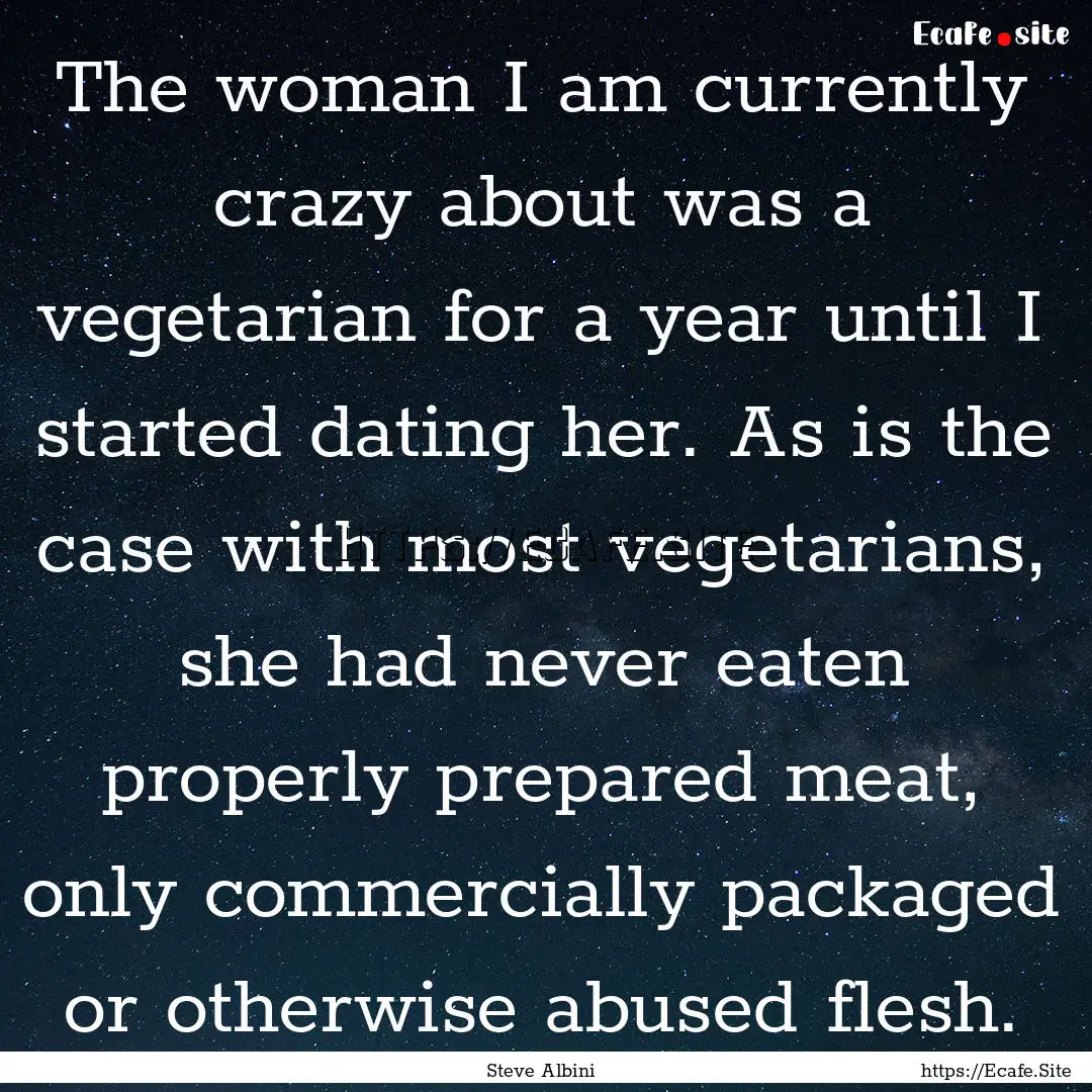 The woman I am currently crazy about was.... : Quote by Steve Albini