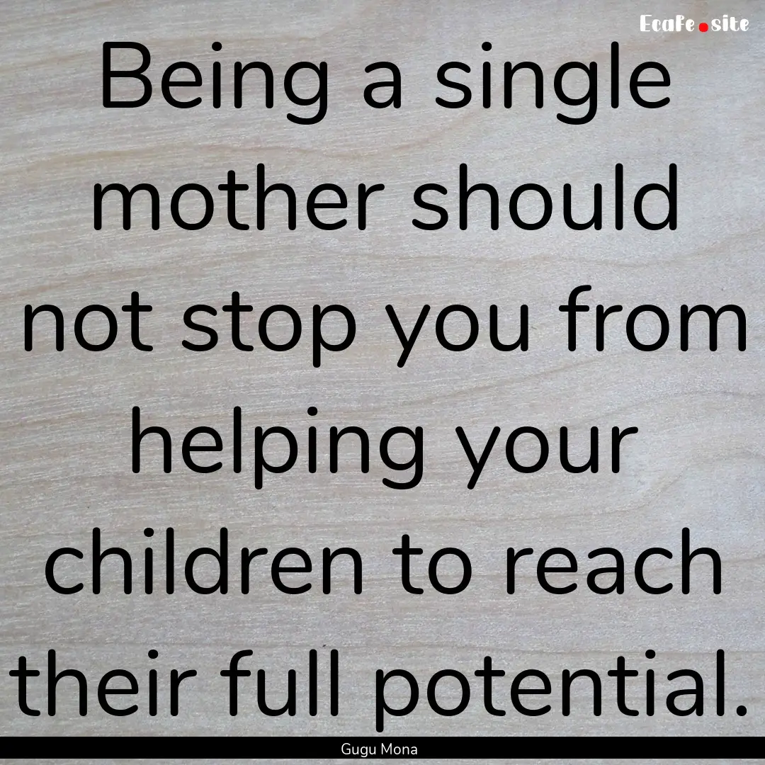 Being a single mother should not stop you.... : Quote by Gugu Mona