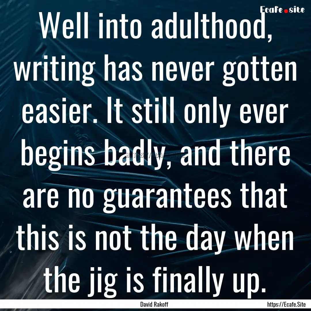 Well into adulthood, writing has never gotten.... : Quote by David Rakoff