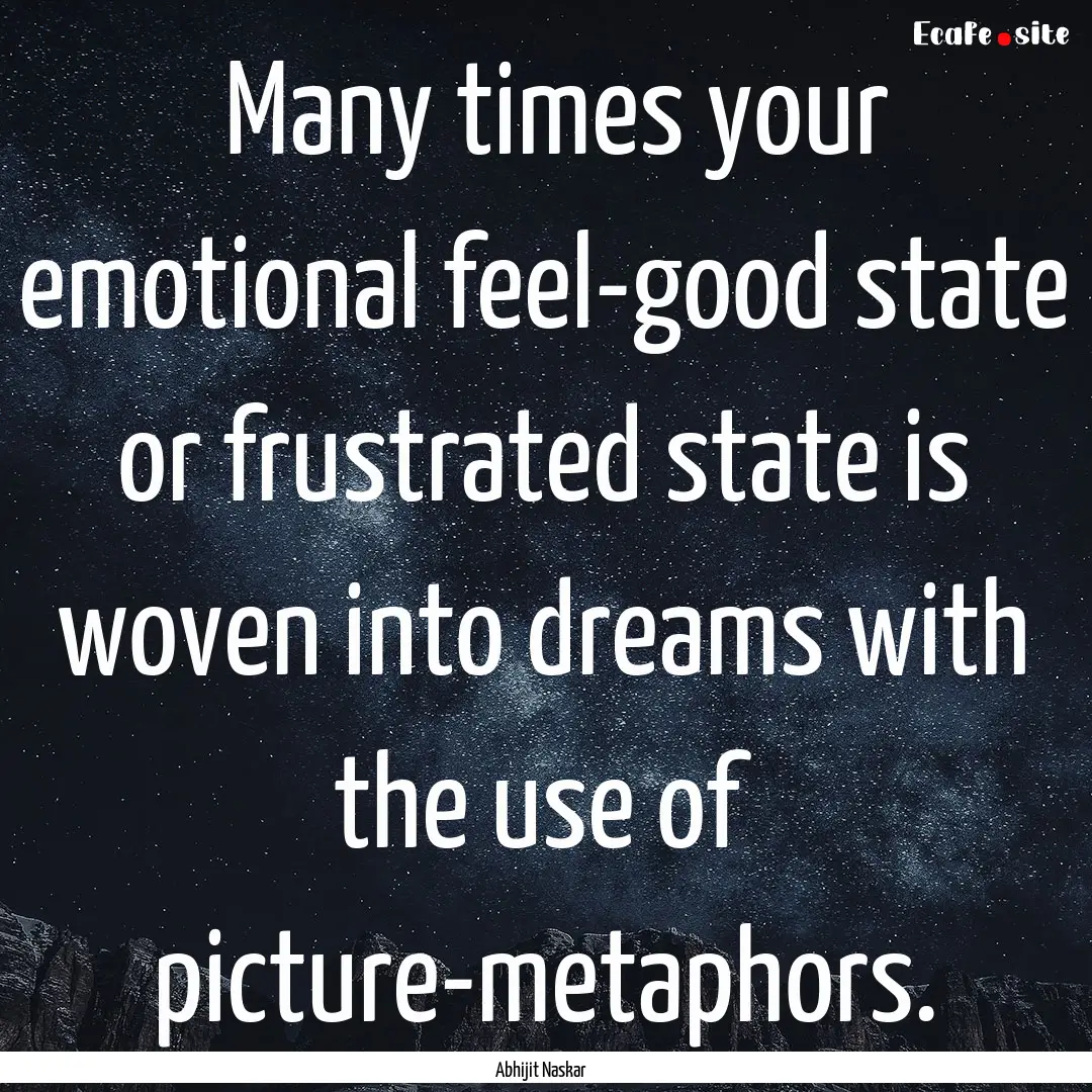 ​Many times your emotional feel-good state.... : Quote by Abhijit Naskar