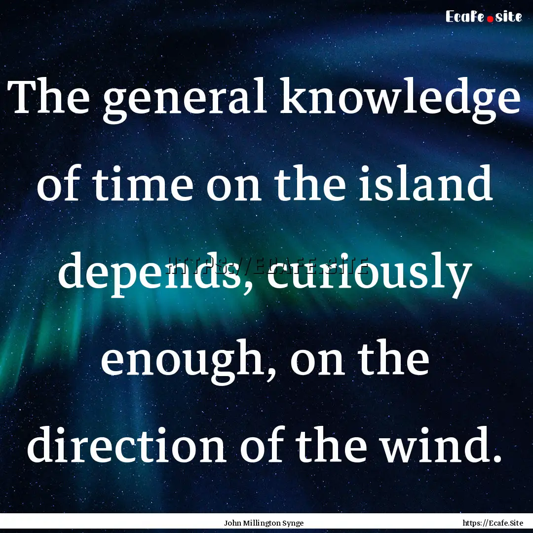 The general knowledge of time on the island.... : Quote by John Millington Synge