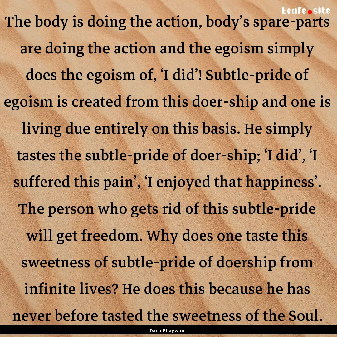 The body is doing the action, body’s spare-parts.... : Quote by Dada Bhagwan