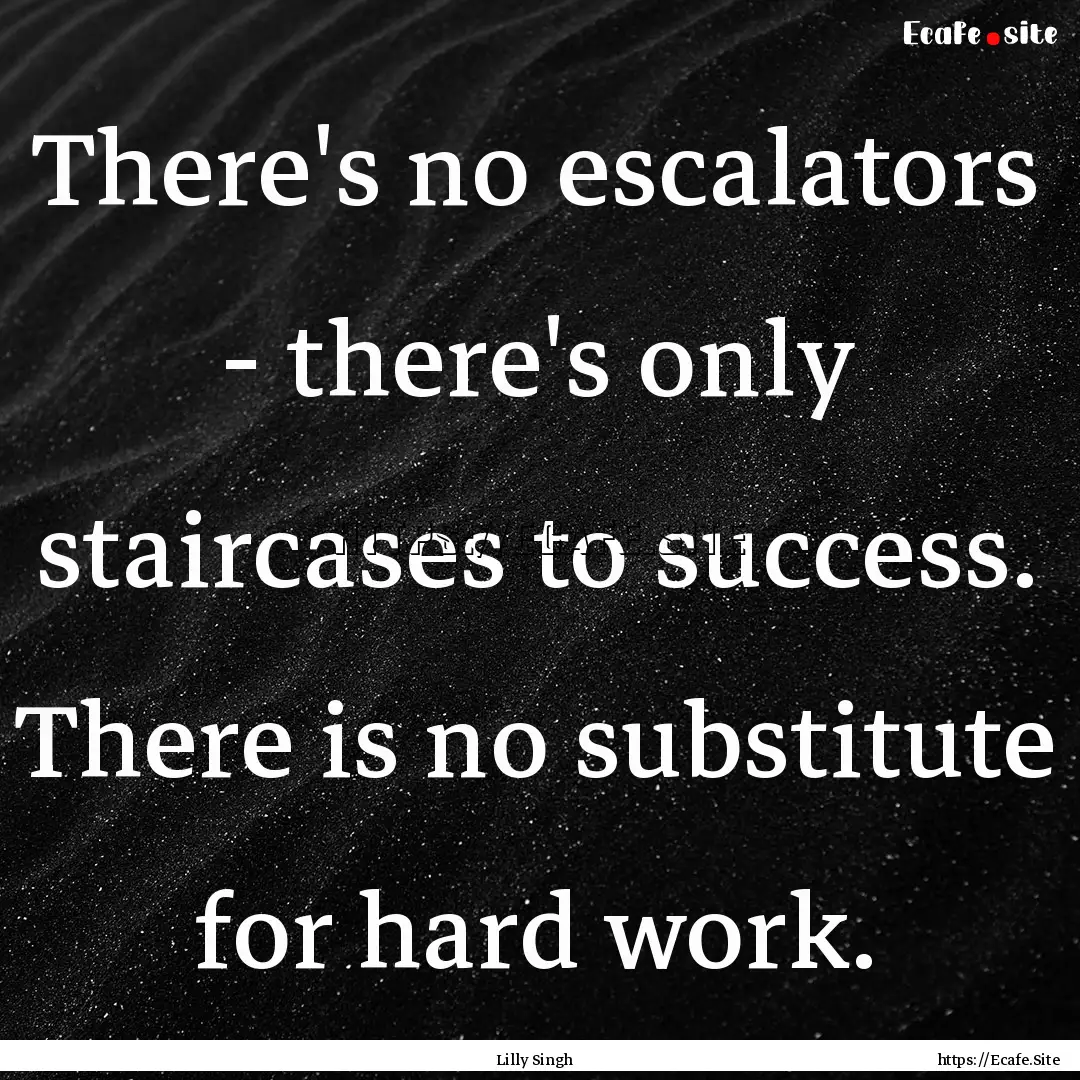 There's no escalators - there's only staircases.... : Quote by Lilly Singh