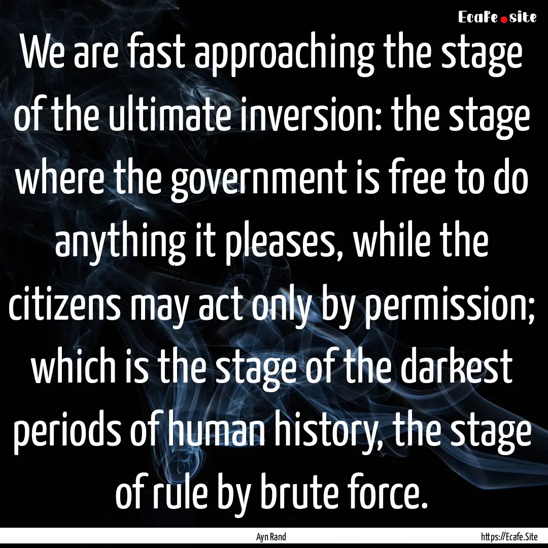 We are fast approaching the stage of the.... : Quote by Ayn Rand