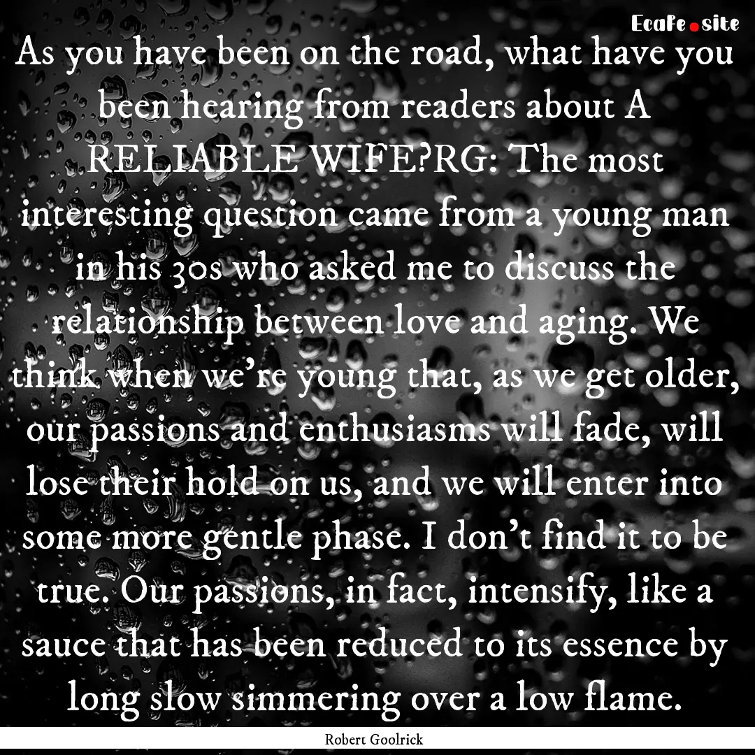 As you have been on the road, what have you.... : Quote by Robert Goolrick