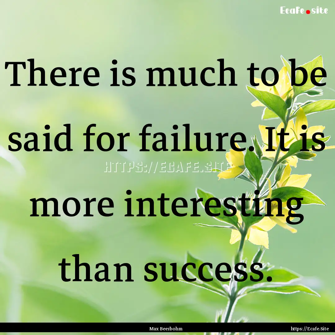 There is much to be said for failure. It.... : Quote by Max Beerbohm