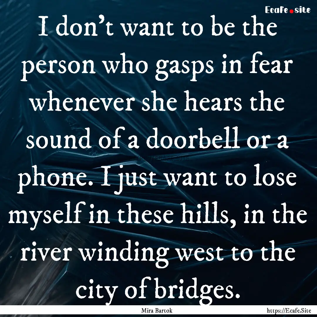 I don't want to be the person who gasps in.... : Quote by Mira Bartok